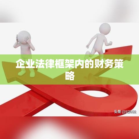 合理避税，企业法律框架内的财务策略之道  第1张