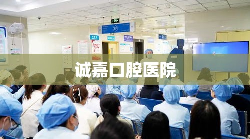 诚嘉口腔医院，专业口腔护理，守护您的口腔健康  第1张