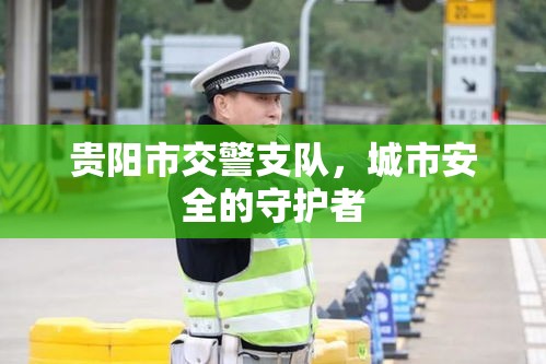 贵阳市交警支队，城市安全的守护者  第1张