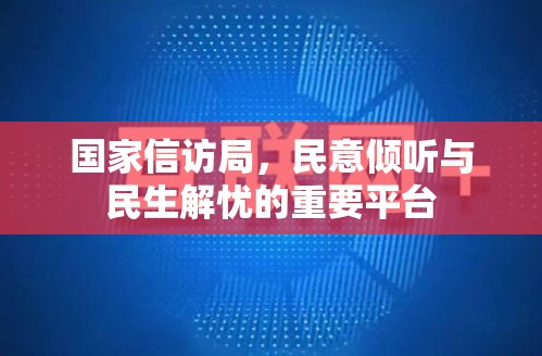 国家信访局，民意倾听与民生解忧的重要平台  第1张