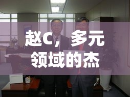 赵C，多元领域的杰出人才探索之旅  第1张