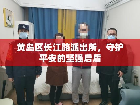 黄岛区长江路派出所，守护平安的坚强后盾  第1张