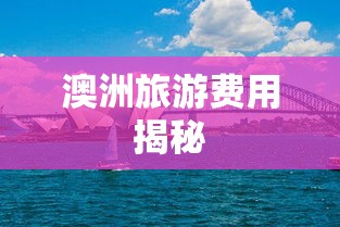 揭秘澳洲旅游费用，畅游澳洲需要多少钱？  第1张