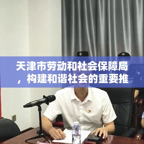 天津市劳动和社会保障局，构建和谐社会的重要推动力  第1张