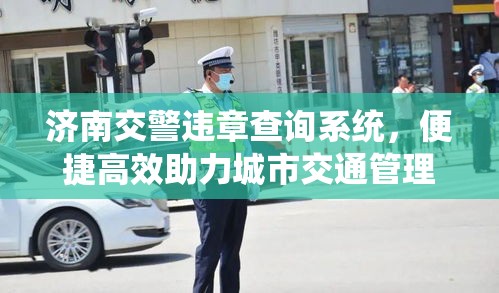 济南交警违章查询系统，便捷高效助力城市交通管理  第1张