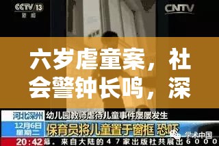 六岁虐童案，社会警钟长鸣，深度反思必须行动  第1张