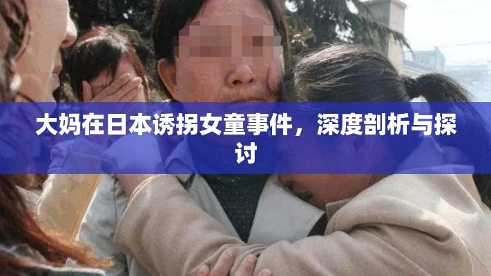 大妈在日本诱拐女童事件，深度剖析与探讨  第1张