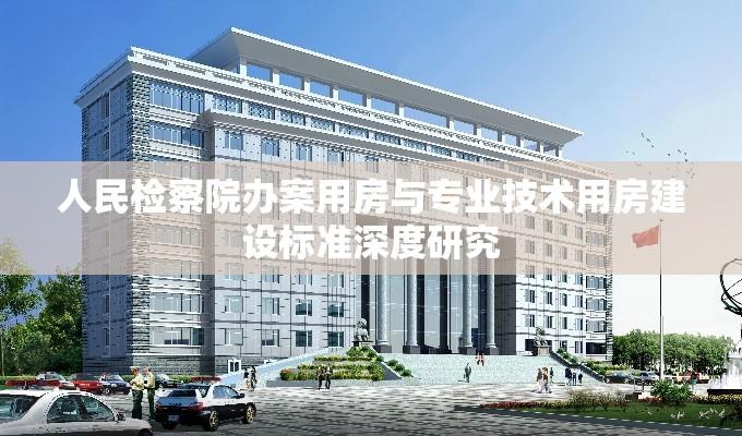 人民检察院办案用房与专业技术用房建设标准深度研究  第1张