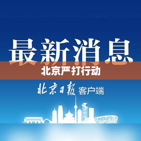 北京严打行动，维护社会治安，重塑城市风貌  第1张