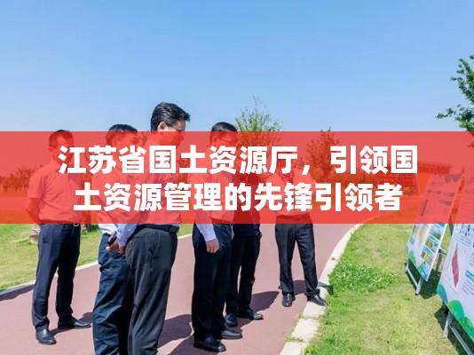 江苏省国土资源厅，引领国土资源管理的先锋引领者  第1张