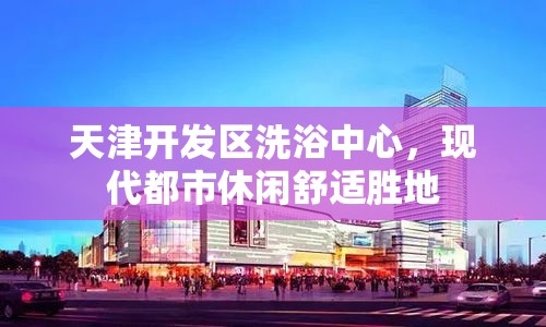 天津开发区洗浴中心，现代都市休闲舒适胜地  第1张