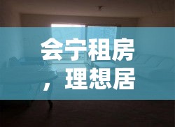 会宁租房，理想居住环境的优选方案探索  第1张