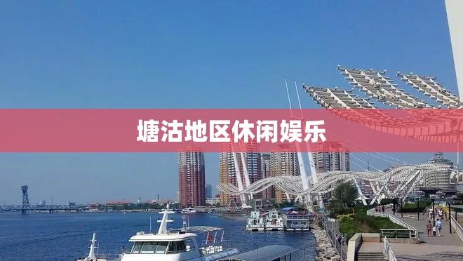 塘沽地区休闲娱乐与社交文化深度体验介绍  第1张