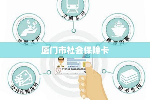 厦门市社会保障卡全面解析与应用展望  第1张