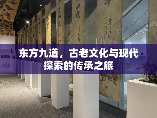 东方九道，古老文化与现代探索的传承之旅  第1张