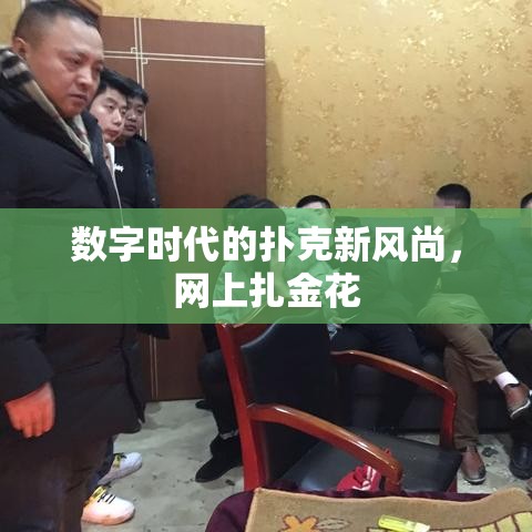 数字时代的扑克新风尚，网上扎金花  第1张