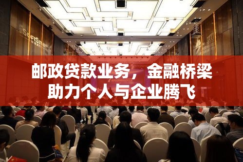 邮政贷款业务，金融桥梁助力个人与企业腾飞  第1张