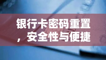 银行卡密码重置，安全性与便捷性的平衡之道  第1张