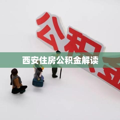 西安住房公积金解读与管理策略详解  第1张