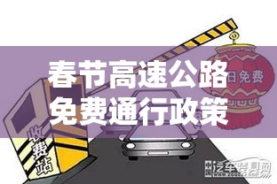 春节高速公路免费通行政策解读，免费期限截止日期揭秘  第1张