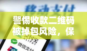 警惕收款二维码被掉包风险，保护财产安全需警惕！  第1张