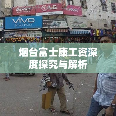 烟台富士康工资深度探究与解析  第1张